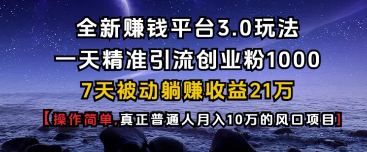 全新赚钱平台3.0玩法一天精准引流创业粉1000.7天被动躺Z收益21W【仅揭秘】-七量思维