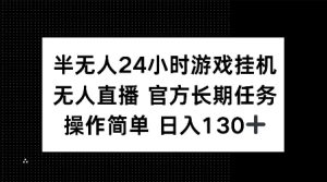 半无人24小时游戏挂JI,官方长期任务,操作简单 日入130+-七量思维