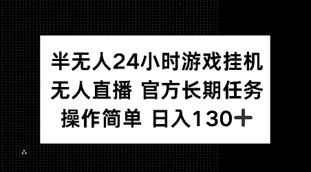 半无人24小时游戏挂JI，官方长期任务，操作简单 日入130+-七量思维