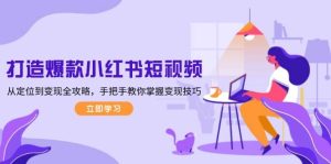 打造爆款小红书短视频,从定位到变现全攻略,手把手教你掌握变现技巧-七量思维