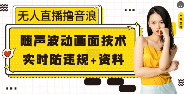 无人直播撸音浪+随声波动画面技术+实时防违规+资料-七量思维