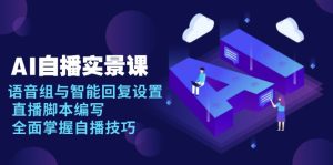 （13880期）AI 自播 实景课：语音组与智能回复设置, 直播脚本编写, 全面掌握自播技巧-七量思维