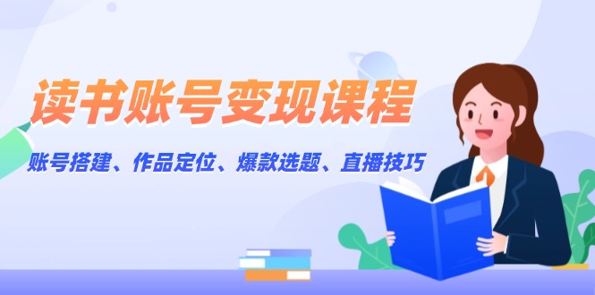 （13883期）读书账号变现课程：账号搭建、作品定位、爆款选题、直播技巧-七量思维