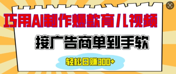 用AI制作情感育儿爆款视频，接广告商单到手软，日入200+-七量思维