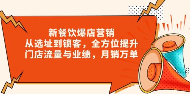 （13910期）新 餐饮爆店营销，从选址到锁客，全方位提升门店流量与业绩，月销万单-七量思维