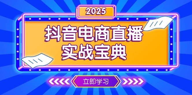 （13912期）抖音电商直播实战宝典，从起号到复盘，全面解析直播间运营技巧-七量思维