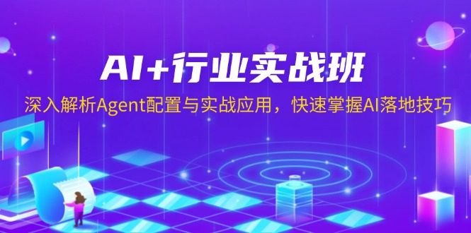 （13917期）AI+行业实战班，深入解析Agent配置与实战应用，快速掌握AI落地技巧-七量思维