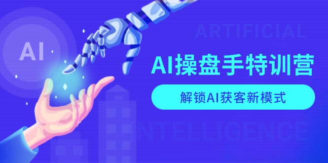 （13915期）AI-操盘手特训营，解锁AI获客新模式，全面掌握AI商业应用与提示词技巧-七量思维