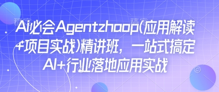 Ai必会Agent(应用解读+项目实战)精讲班，一站式搞定AI+行业落地应用实战-七量思维