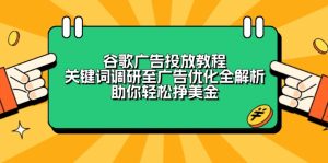 （13922期）谷歌广告投放教程：关键词调研至广告优化全解析，助你轻松挣美金-七量思维
