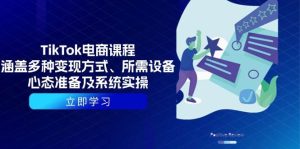 TikTok电商课程:涵盖多种变现方式、所需设备、心态准备及系统实操-七量思维