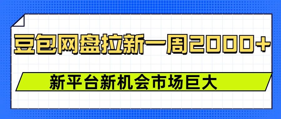 豆包网盘拉新，一周2k，新平台新机会-七量思维