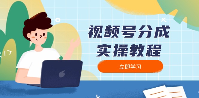 （13950期）视频号分成实操教程：下载、剪辑、分割、发布，全面指南-七量思维