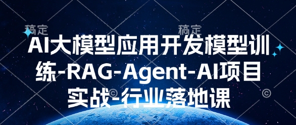 AI大模型应用开发​模型训练-RAG-Agent-AI项目实战-行业落地课-七量思维