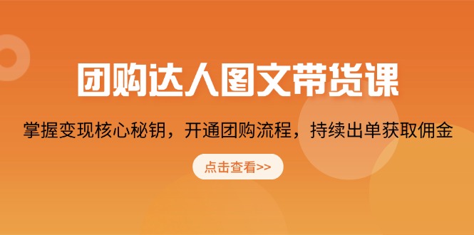 （13959期）团购 达人图文带货课，掌握变现核心秘钥，开通团购流程，持续出单获取佣金-七量思维