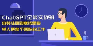 ChatGPT全能实战班,安装注册到赚钱思路,单人顶整个团队的工作-七量思维