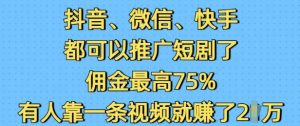 抖音微信快手都可以推广短剧了,佣金最高75%,有人靠一条视频就挣了2W-七量思维