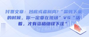 付费文章:抄底或者割肉?“雷劈下来的时候,你一定要在现场”VS“活着,才有资格继续下注”-七量思维