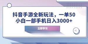 （14007期）抖音手游全新玩法，一单50，小白一部手机日入3000+-七量思维
