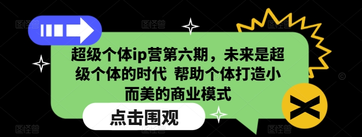 超级个体ip营第六期，未来是超级个体的时代  帮助个体打造小而美的商业模式-七量思维