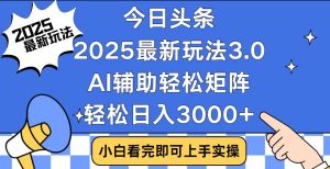 （14020期）今日头条2025最新玩法3.0，思路简单，复制粘贴，轻松实现矩阵日入3000+-七量思维