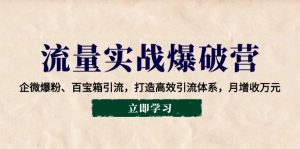 流量实战爆破营:企微爆粉、百宝箱引流,打造高效引流体系,月增收万元-七量思维