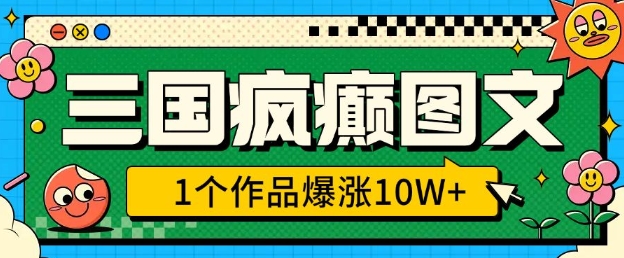 三国疯癫图文，1个作品爆涨10W+，3分钟教会你，趁着风口无脑冲(附详细教学)-七量思维