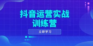 (14057期)抖音运营实战训练营,0-1打造短视频爆款,涵盖拍摄剪辑、运营推广等全过程-七量思维