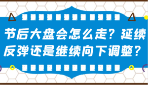 某公众号付费文章：节后大盘会怎么走？延续反弹还是继续向下调整？-七量思维
