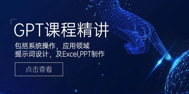 GPT课程精讲，包括系统操作，应用领域，提示词设计，及Excel，PPT制作-七量思维