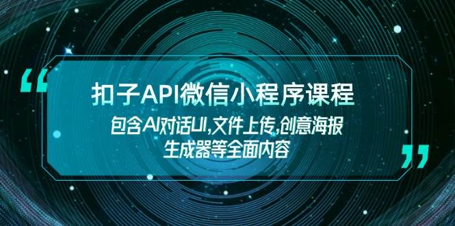 扣子API微信小程序课程，包含AI对话UI,文件上传,创意海报生成器等全面内容-七量思维