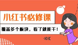 小红书必修课:电商/无人/获客/种草/mcn/直播等多个板块,看了就能干!-七量思维
