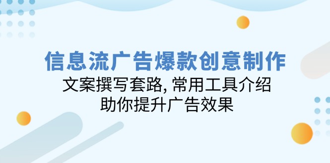 （14077期）信息流广告爆款创意制作：文案撰写套路, 常用工具介绍, 助你提升广告效果-七量思维