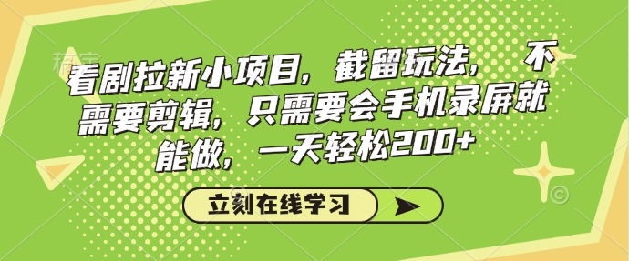 看剧拉新小项目，截留玩法， 不需要剪辑，只需要会手机录屏就能做，一天轻松200+-七量思维