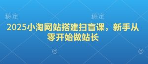 2025小淘网站搭建扫盲课,新手从零开始做站长-七量思维