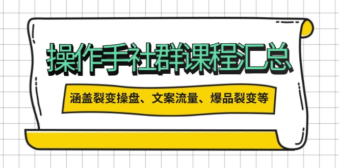 （14104期）操作手社群课程汇总，涵盖裂变操盘、文案流量、爆品裂变等多方面内容-七量思维