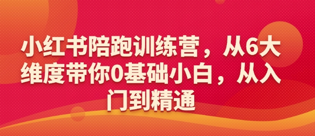 小红书陪跑训练营，从6大维度带你0基础小白，从入门到精通-七量思维