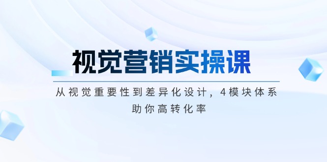 （14146期）视觉营销实操课, 从视觉重要性到差异化设计, 4模块体系, 助你高转化率-七量思维