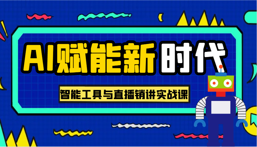 AI赋能新时代·从入门到精通的智能工具与直播销讲实战课，助您在数字时代脱颖而出！-七量思维