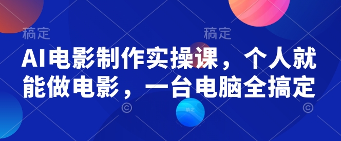 AI电影制作实操课，个人就能做电影，一台电脑全搞定-七量思维