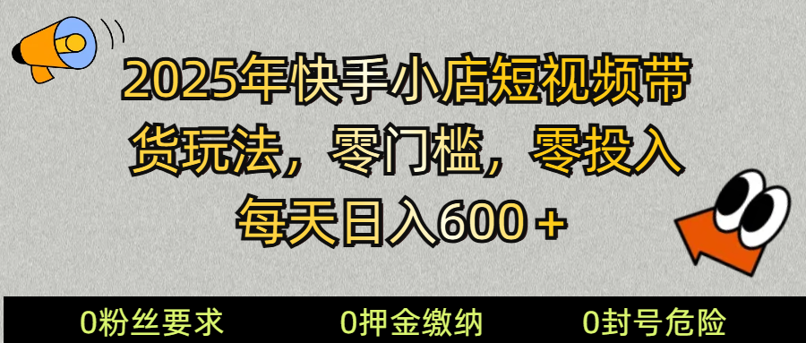 2025快手小店短视频带货模式，零投入，零门槛，每天日入600＋-七量思维