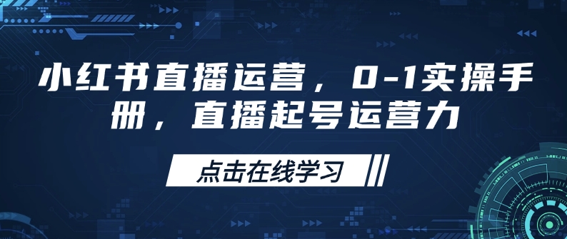 小红书直播运营，0-1实操手册，直播起号运营力-七量思维