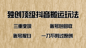 （14187期）抖音短剧纯搬运玩法，三重变现，账号包回收，账号报白一刀不剪过原创-七量思维