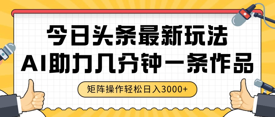 今日头条最新玩法，AI助力，几分钟一条作品，矩阵操作轻松日入3000+-七量思维