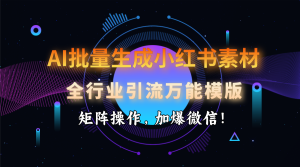 AI 批量生成小红书素材,全行业引流万能模版,矩阵操作,加爆微信!-七量思维