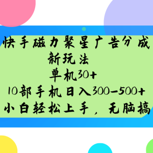 快手磁力聚星广告分成新玩法,单机30+,10部手机日入300-500+-七量思维