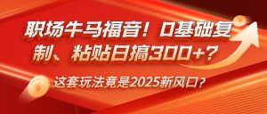 职场牛马福音!0基础复制、粘贴日搞300+?这套玩法竟是2025新风口?-七量思维