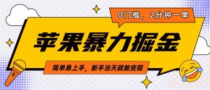 苹果暴力掘金，2分钟一单，0门槛，简单易上手，新手当天就能变现-七量思维