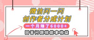 微信问一问创作者分成计划项目,有人一个月赚了6000+元,回答问题就能拿收益-七量思维