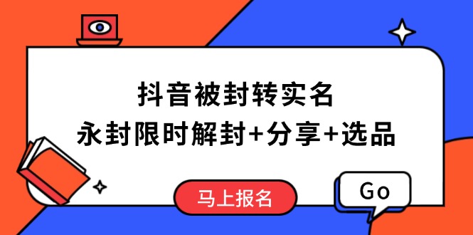 抖音被封转实名攻略，永久封禁也能限时解封，分享解封后高效选品技巧-七量思维